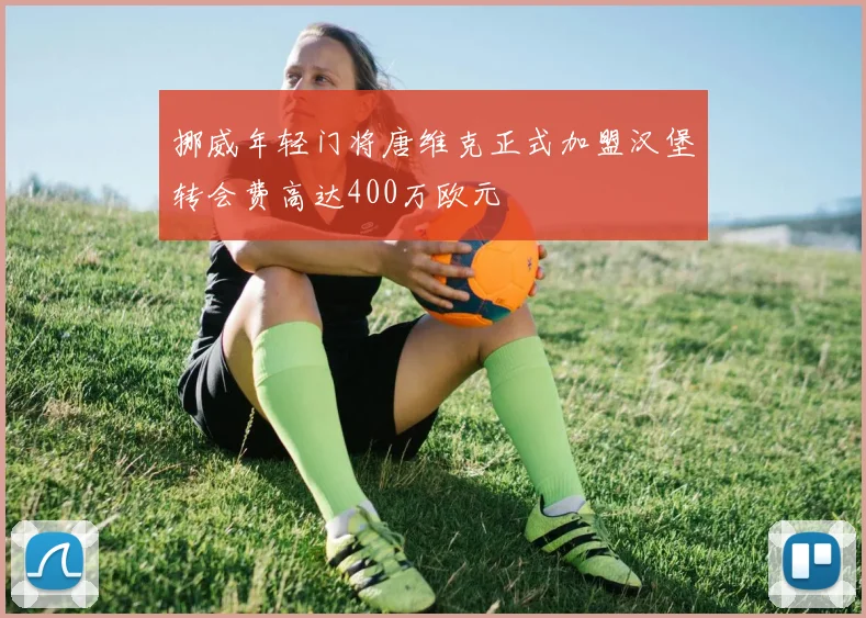 挪威年轻门将唐维克正式加盟汉堡转会费高达400万欧元